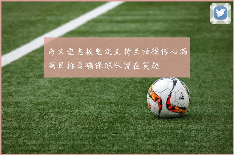 考文垂老板坚定支持兰帕德信心满满目标是确保球队留在英超