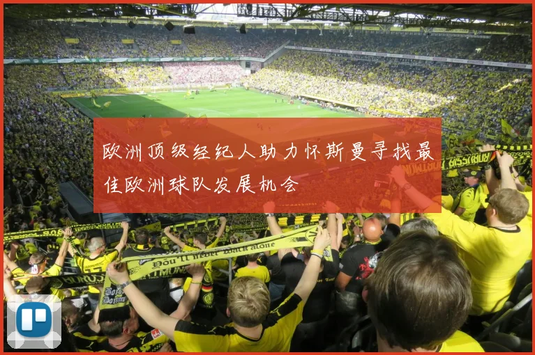 欧洲顶级经纪人助力怀斯曼寻找最佳欧洲球队发展机会