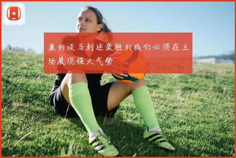 康利谈马刺逆袭胜利我们必须在主场展现强大气势